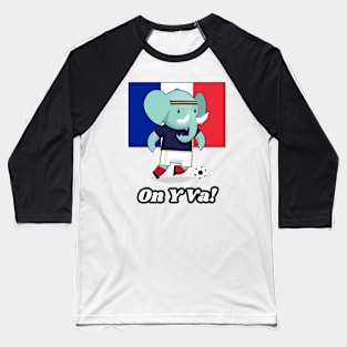 ⚽ France Soccer, Cute Elephant Kicks Ball, On Y Va! Team Spirit Baseball T-Shirt